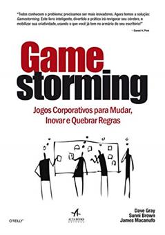 Gamestorming: Jogos Corporativos Para Mudar, Inovar e Quebrar Regras, do autor Dave Gray; Sunni Brown; James Macanufo