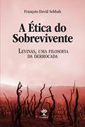 Ler A ética do Sobrevivente: Levinas, uma Filosofia da Derrocada, do autor François-David Sebbah Ler A ética do Sobrevivente: Levinas, uma Filosofia da Derrocada, do autor François-David Sebbah