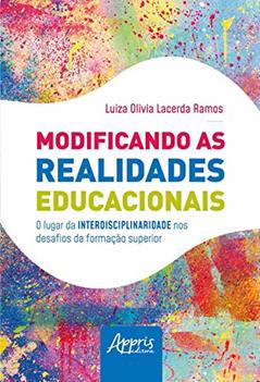 Modificando as realidades educacionais: o lugar da interdisciplinaridade nos desafios da educação superior, do autor Luiza Olivia Lacerda Ramos
