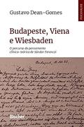 Ler Budapeste, Viena e Wiesbaden: o Percurso do Pensamento Clínico-teórico de Sándor Ferenczi, do autor Gustavo Dean-Gomes
