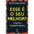 Ler Esse é o seu melhor?: O poder do treinamento mental, do autor Erik Bertrand Larssen Ler Esse é o seu melhor?: O poder do treinamento mental, do autor Erik Bertrand Larssen