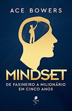Mindset: De Faxineiro A Milionário Em Cinco Anos, do autor Ace Bowers