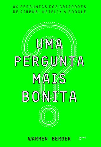 Ler Uma Pergunta mais Bonita: As perguntas dos criadores de Airbnb, Netflix e Google, do autor Warren Berger