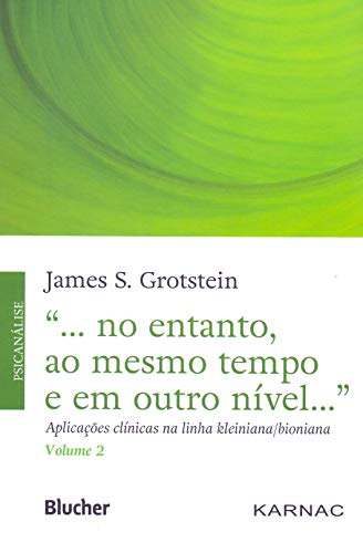 Ler "... no Entanto, ao Mesmo Tempo e em Outro Nível...": Aplicações Clínicas na Linha Kleiniana/bioniana (Volume 2), do autor James S. Grotstein Ler "... no Entanto, ao Mesmo Tempo e em Outro Nível...": Aplicações Clínicas na Linha Kleiniana/bioniana (Volume 2), do autor James S. Grotstein