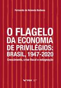 Ler O Flagelo da Economia de Privilégios. Brasil, 1947-2020. Crescimento, Crise Fiscal e Estagnação, do autor Fernando De Holanda Barbosa