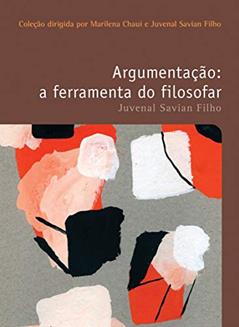 Argumentação: A ferramenta do filosofar, do autor Juvenal Savian Filho