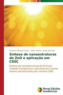 Síntese de nanoestruturas de ZnO e aplicação em CSSC: Síntese de nanoestruturas de ZnO por método hidrotermal e aplicação em células solares sensibilizadas por corante CSSC, do autor Vilhegas Costa Saionara; Mazon Talita; Tomioka Jorge