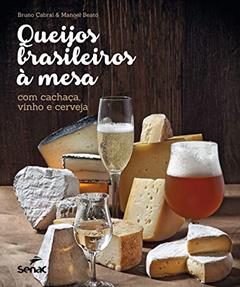 Queijos brasileiros a mesa com cachaça, vinho e cerveja, do autor Manoel Beato; Bruno Cabral