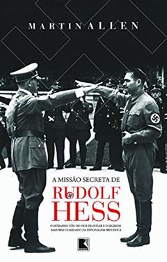 A Missão Secreta de Rudolf Hess, do autor Martin Allen