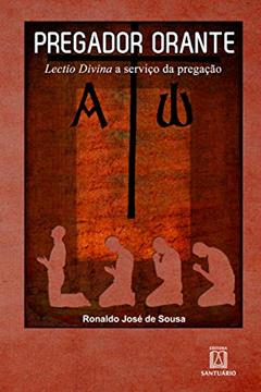 Pregador Orante: Lactio Divina e Serviço da Pregação, do autor Ronaldo José de Sousa