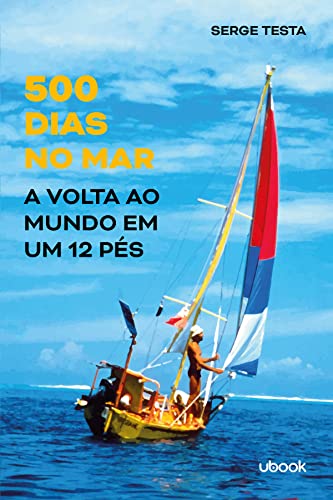 Ler 500 Dias no Mar. A Volta ao Mundo em Um 12 Pés, do autor Serge Testa Ler 500 Dias no Mar. A Volta ao Mundo em Um 12 Pés, do autor Serge Testa