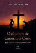 Ler O ENCONTRO DE CASAIS COM CRISTO - ECC COMO INSTRUMENTO AGREGADOR DA FAMÍLIA, do autor VERA LUCIA SANCHES LOPES Ler O ENCONTRO DE CASAIS COM CRISTO - ECC COMO INSTRUMENTO AGREGADOR DA FAMÍLIA, do autor VERA LUCIA SANCHES LOPES