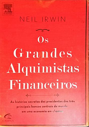 Ler Os Grandes Alquimistas Financeiros. As Histórias Secretas dos Presidentes dos Três Principais Bancos Centrais do Mundo, do autor Neil Irwin