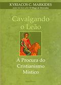 Ler Cavalgando o Leão. À Procura do Cristianismo Místico, do autor Kyriacos C. Markides Ler Cavalgando o Leão. À Procura do Cristianismo Místico, do autor Kyriacos C. Markides