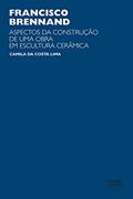 Ler Francisco Brennand: aspectos da construção de uma obra em escultura cerâmica, do autor Camila da Costa Lima Ler Francisco Brennand: aspectos da construção de uma obra em escultura cerâmica, do autor Camila da Costa Lima