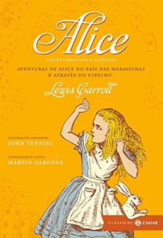 Alice - Coleção Clássicos Zahar - Comentada e Ilustrada: Aventuras de Alice no País das Maravilhas & Através do espelho, do autor Lewis Carroll