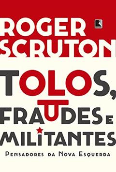 Tolos, fraudes e militantes, do autor Roger Scruton