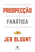 Ler Prospecção fanática: o guia definitivo para iniciar vendas e encher o funil aproveitando ao máximo redes sociais, telefone, e-mail, texto e chamadas frias, do autor Jeb Blount Ler Prospecção fanática: o guia definitivo para iniciar vendas e encher o funil aproveitando ao máximo redes sociais, telefone, e-mail, texto e chamadas frias, do autor Jeb Blount