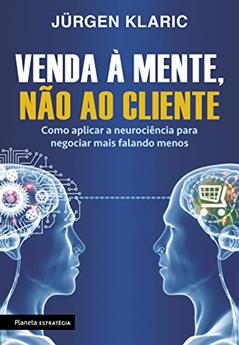 Venda à mente, não ao cliente: Como aplicar a neurociência para negociar mais falando menos, do autor Jürgen Klaric