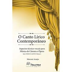 O Canto Lírico Contemporâneo - Aspectos Técnico-Vocais Para Música de Câmara e Ópera, do autor Marconi Araújo