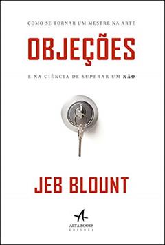 Objeções: como se tornar um mestre na arte e na ciência de superar um não, do autor Jeb Blount