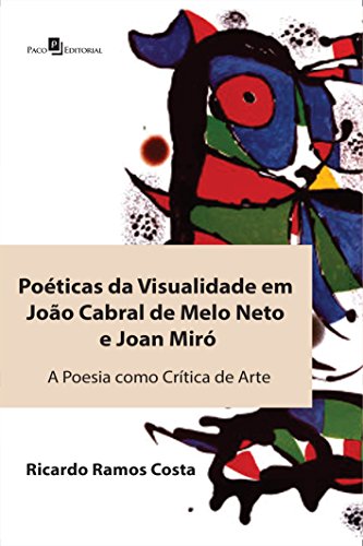 Ler Poéticas da Visualidade em João Cabral de Melo Neto e Joan Miró: a Poesia Como Crítica de Arte, do autor Ricardo Ramos Costa