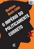 Ler O Império do Politicamente Correto: Ensaio Sobre a Respeitabilidade Político-midiática, do autor Mathieu Bock-Côté