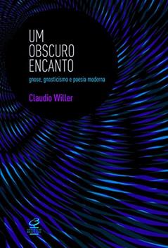 Um obscuro encanto: Gnose, gnosticismo e poesia moderna, do autor Claudio Willer