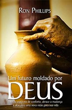 Um Futuro Moldado por Deus, do autor Ron Phillips