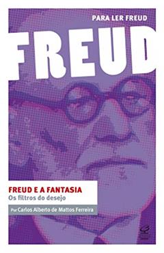 Ler Freud e a fantasia: Os filtros do desejo: (Coleção Para ler Freud), do autor Carlos Alberto de Mattos Ferreira Ler Freud e a fantasia: Os filtros do desejo: (Coleção Para ler Freud), do autor Carlos Alberto de Mattos Ferreira
