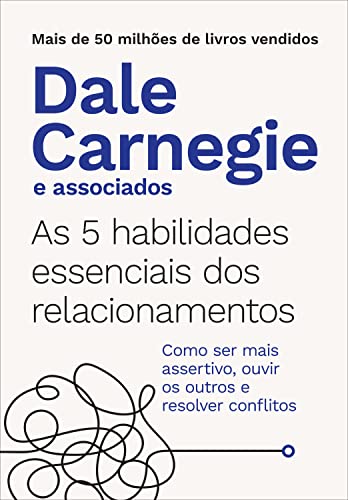 Ler As 5 habilidades essenciais dos relacionamentos: Como ser mais assertivo, ouvir os outros e resolver conflitos, do autor Dale Carnegie