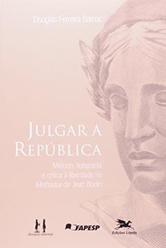 Julgar a República. Método, Soberania e Crítica à Liberdade no Methodus de Jean Bodin, do autor Douglas Ferreira Barros