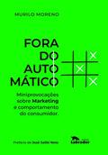 Ler Fora do automático: Miniprovocações sobre marketing e comportamento do consumidor, do autor Murilo Moreno