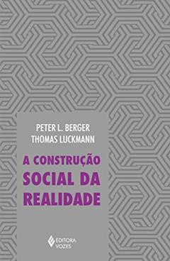 Construção social da realidade: Tratado de sociologia do conhecimento, do autor Peter L. Berger; Thomas Luckmann