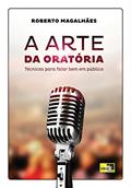 Ler A Arte da Oratória: Técnicas Para Falar bem em Publico, do autor Roberto Magalhães Ler A Arte da Oratória: Técnicas Para Falar bem em Publico, do autor Roberto Magalhães