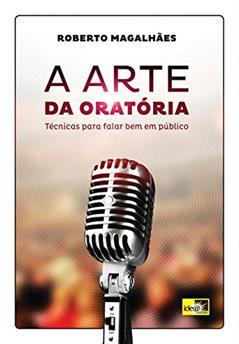 A Arte da Oratória: Técnicas Para Falar bem em Publico, do autor Roberto Magalhães