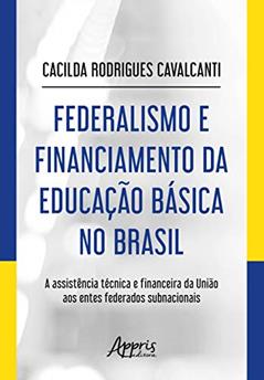 Federalismo e financiamento da educação básica no Brasil: a assistência técnica e financeira da União aos entes federados subnacionais, do autor Cacilda Rodrigues Cavalcanti
