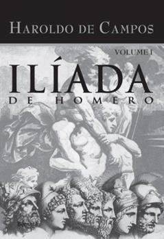 Ilíada de Homero - Vol. I: Volume 1, do autor Homero; Haroldo de Campos