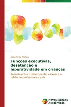 Funções executivas, desatenção e hiperatividade em crianças: Relação entre o desempenho escolar e o relato de professores e pais, do autor Tosta Martoni Alana