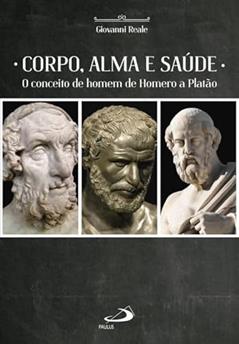 Corpo, Alma e Saúde: o Conceito de Homem de Homero a Platão, do autor Giovanni Reale