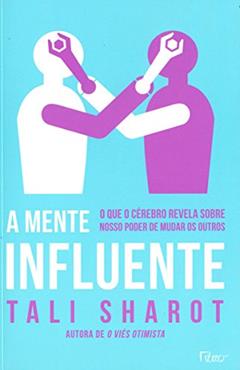 A mente influente: O que o cérebro nos revela sobre nosso poder de mudar os outros, do autor Tali Sharot
