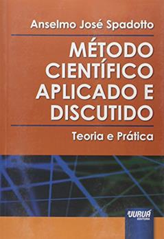 Método Científico Aplicado e Discutido: Teoria e Prática, do autor Anselmo José Spadotto