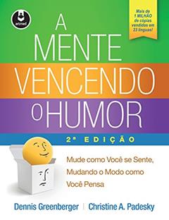 A Mente Vencendo o Humor: Mude como Você se Sente, Mudando o Modo como Você Pensa, do autor Dennis Greenberger; Christine A. Padesky