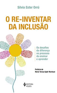 Re-inventar da inclusão: Os desafios da diferença no processo de ensinar e aprender, do autor Sílvia Ester Orrú