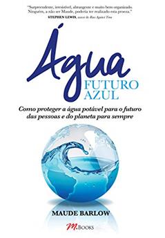 água - Futuro Azul: Como Proteger a água Potável Para o Futuro das Pessoas e do Planeta Para Sempre, do autor Maude Barlow