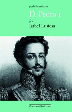 D. Pedro I, do autor Isabel Lustosa
