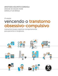 Vencendo o Transtorno Obsessivo-Compulsivo: Manual de Terapia Cognitivo-Comportamental para Pacientes e Terapeutas, do autor Aristides Cordioli; Analise De Souza Vivan; Daniela Tusi Braga