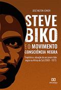 Ler Steve Biko e o Movimento Consciência Negra: trajetória e atuação de um jovem líder negro na África do Sul (1969 - 1977), do autor José Nilton da Silva Júnior