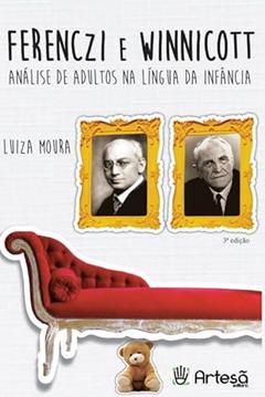 Ferenczi e Winnicott: Análise de Adultos na Língua da Infância, do autor Luiza Moura