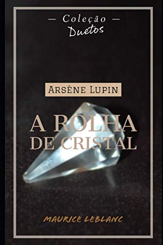 Ler Arsène Lupin A Rolha de Cristal (Coleção Duetos), do autor Maurice LeBlanc